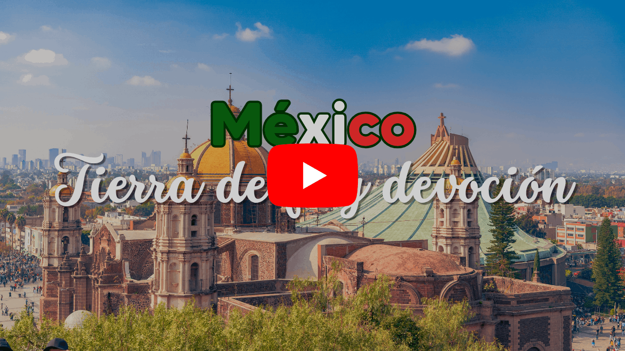 Portada de video México Tierra de fe y devoción sobre arquitectura religiosa para una peregrinacion santuarios marianos y experiencias de fe